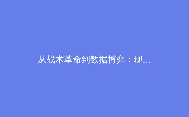从战术革命到数据博弈：现代足球如何被科技与数据分析重塑 - 4